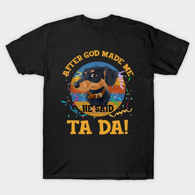 After God Made Me He Said Tada Dachshunds Funny T-Shirt by AxelRoldns